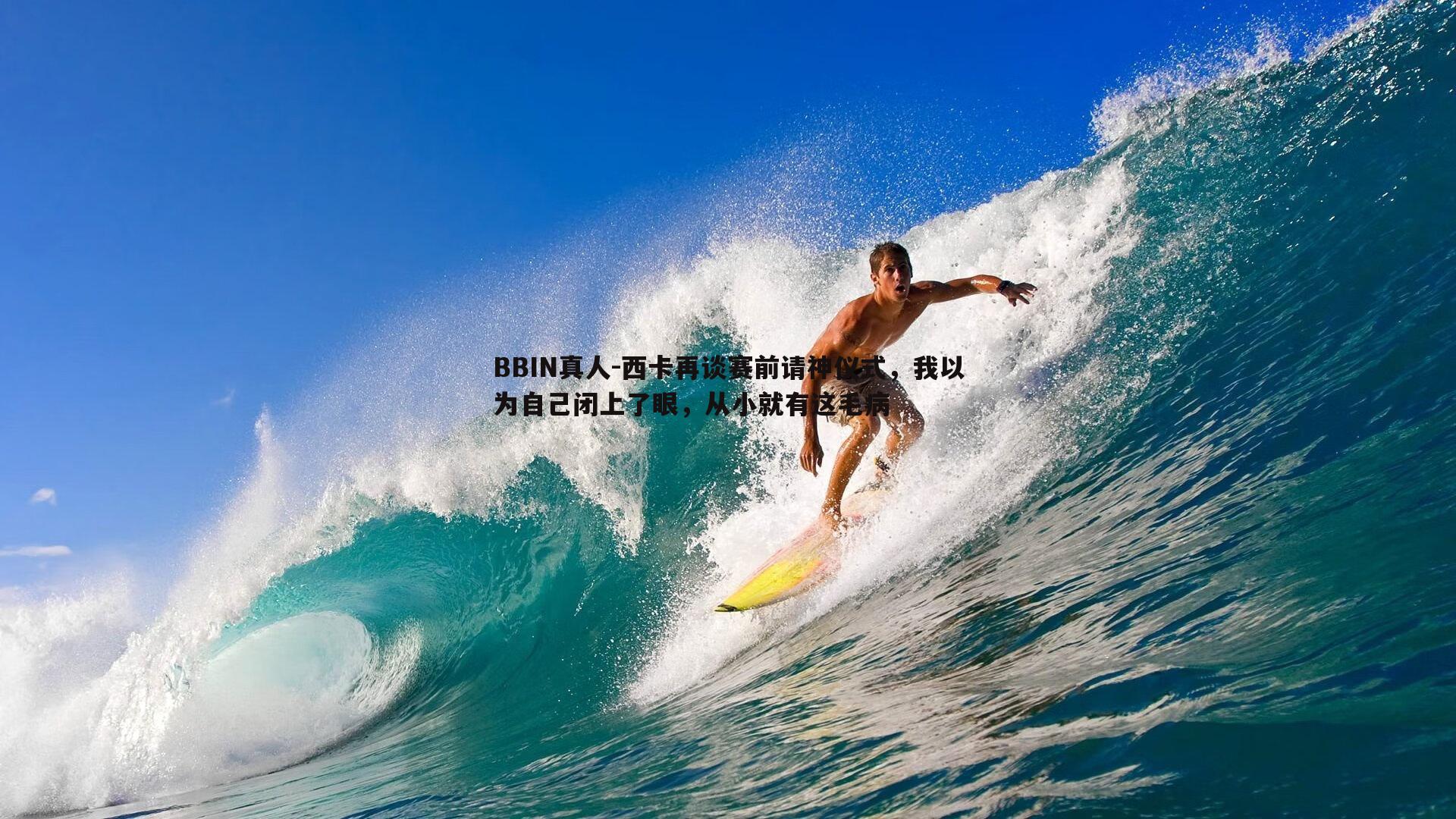 BBIN真人-西卡再谈赛前请神仪式，我以为自己闭上了眼，从小就有这毛病