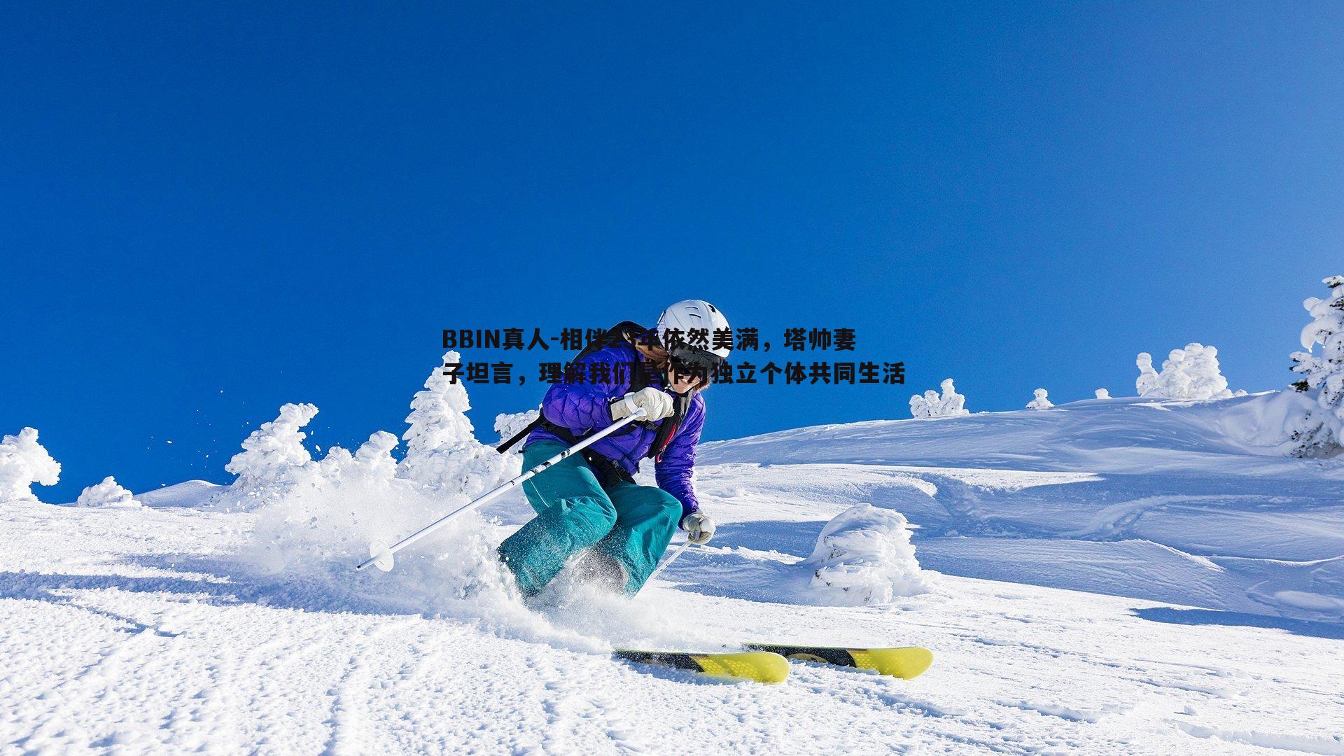 BBIN真人-相伴23年依然美满，塔帅妻子坦言，理解我们是作为独立个体共同生活